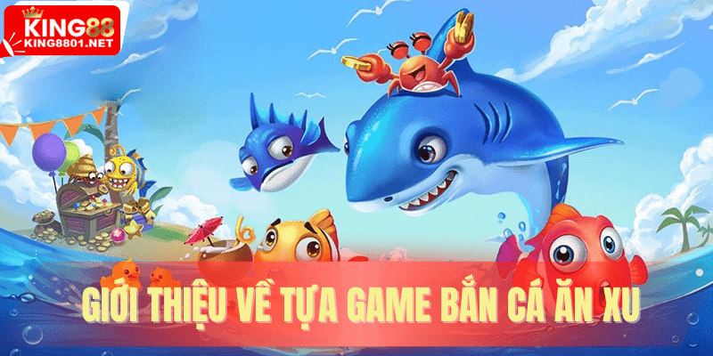 Giới thiệu về tựa game bắn cá ăn xu đổi thưởng