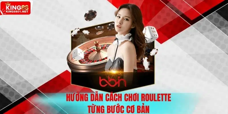 Hướng dẫn cách chơi Roulette từng bước cơ bản 