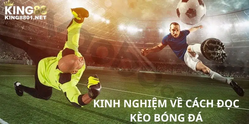 Kinh nghiệm về cách đọc kèo bóng đá dễ thắng cuộc