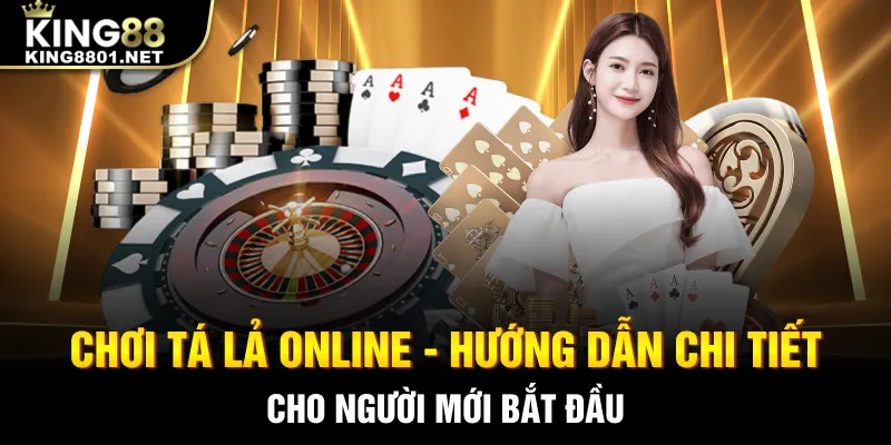 Tá lả online king88 - hướng dẫn chi tiết cách chơi, luật chơi cho người mới bắt đầu
